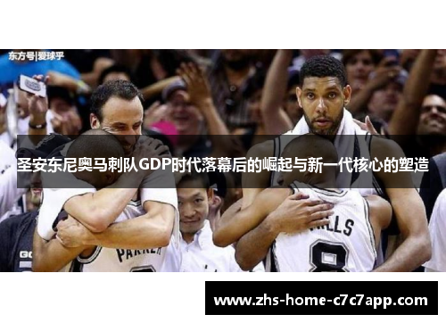 圣安东尼奥马刺队GDP时代落幕后的崛起与新一代核心的塑造