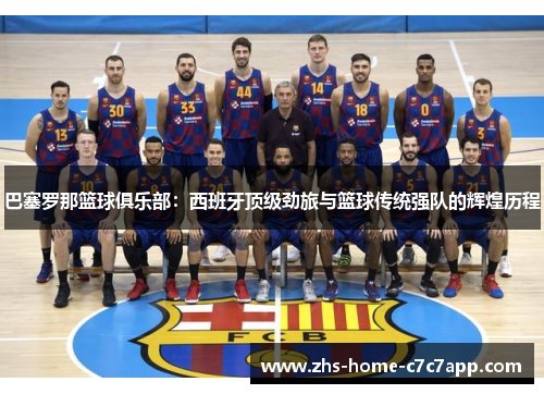 巴塞罗那篮球俱乐部：西班牙顶级劲旅与篮球传统强队的辉煌历程