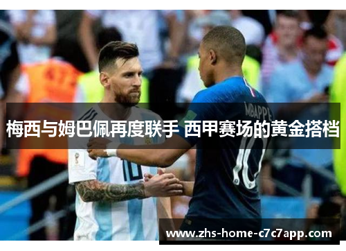 梅西与姆巴佩再度联手 西甲赛场的黄金搭档