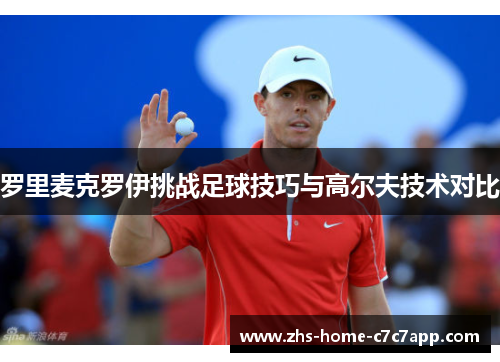 罗里麦克罗伊挑战足球技巧与高尔夫技术对比